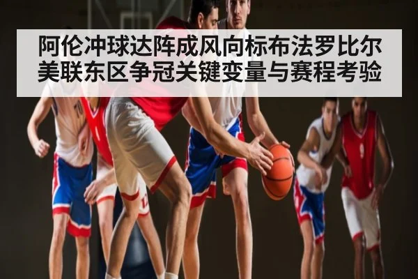 阿伦冲球达阵成风向标布法罗比尔美联东区争冠关键变量与赛程考验